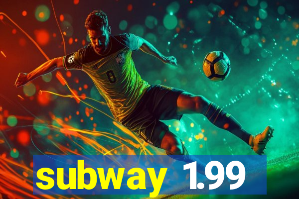 subway 1.99